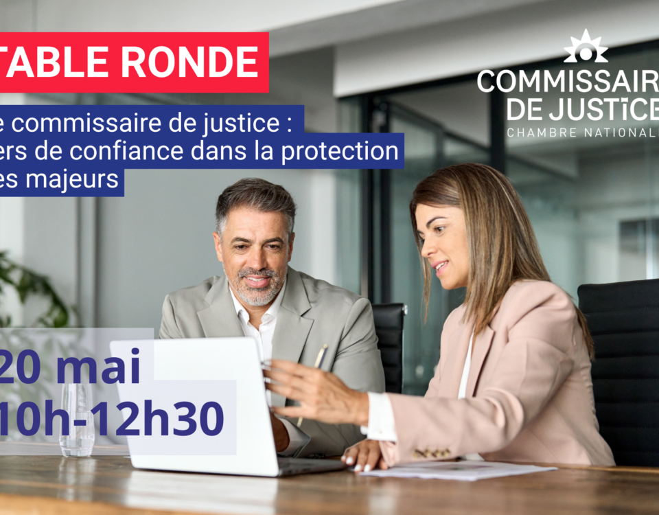 20 mai 2025 : Table Ronde, « Le commissaire de justice, tiers de confiance dans la protection des majeurs »Chambre nationale des commissaires de justice